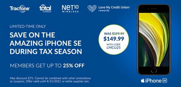 Tracfone - Limited-time only. Save on the amazing iPhone SE during tax season. Members get up to 25%25 off. Was $199.99, $149.99 with code LMCU25. Max discount $75. Cannot be combined with other promotions or coupons. Offer valid until 4/15/2021 or while supplies last.