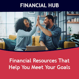 Financial Hub. Financial Resources That Help You Meet Your Goals.